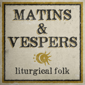 อัลบัม Matins & Vespers ศิลปิน Liturgical Folk