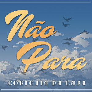 Album Nao Para from Cortesia Da Casa