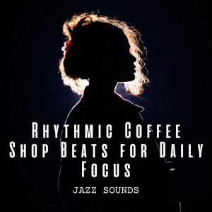 Album Jazz Sounds: Rhythmic Coffee Shop Beats for Daily Focus from Bossa Lounge Deluxe
