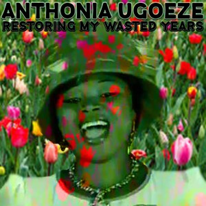 ดาวน์โหลดและฟังเพลง Restoring My Wasted Years พร้อมเนื้อเพลงจาก Anthonia Ugoeze