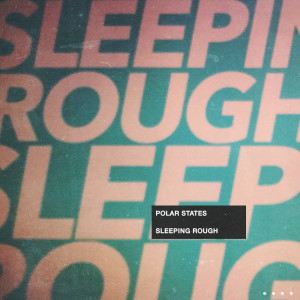 Listen to Sleeping Rough song with lyrics from Polar States