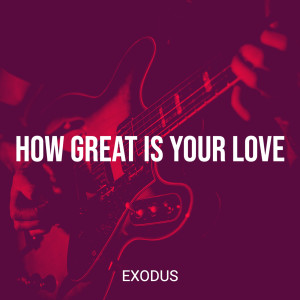 Album How Great Is Your Love from Exodus