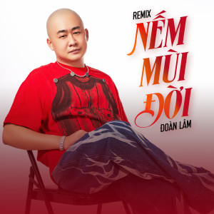 收聽Đoàn Lâm的Nếm Mùi Đời (Remix)歌詞歌曲