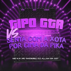 Album TIPO GTA VS SENTA COM A XOTA POR CIMA DA PIKA (Explicit) from 