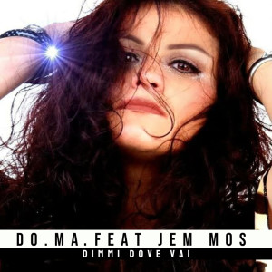 Listen to Dimmi Dove Vai (Radio Edit) song with lyrics from Do.Ma.
