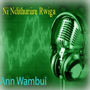 ดาวน์โหลดและฟังเพลง Jehova Ni Muriithi พร้อมเนื้อเพลงจาก Ann Wambui