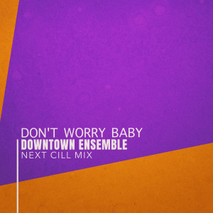 收聽DownTown Ensemble的Don't Worry Baby (Next Cill Mix)歌詞歌曲