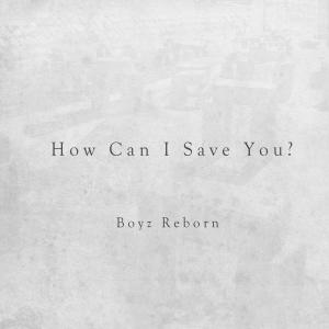 收聽Boyz Reborn的How Can I Save You?歌詞歌曲