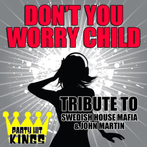 收聽Party Hit Kings的Don't You Worry Child (Tribute to Swedish House Mafia & John Martin)歌詞歌曲