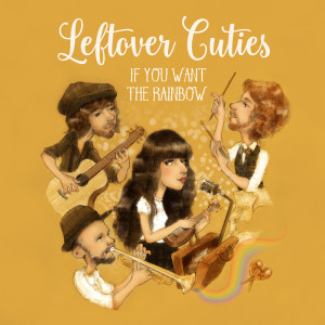 Dengarkan If You Want the Rainbow lagu dari Leftover Cuties dengan lirik