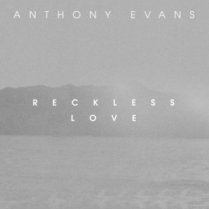 Listen to Reckless Love song with lyrics from Anthony Evans