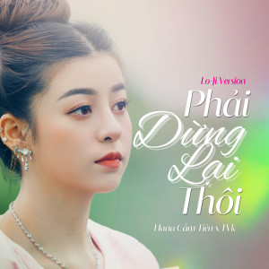 ดาวน์โหลดและฟังเพลง Phải Dừng Lại Thôi (Lo-fi Version) (Instrumental) พร้อมเนื้อเพลงจาก Hana Cẩm Tiên
