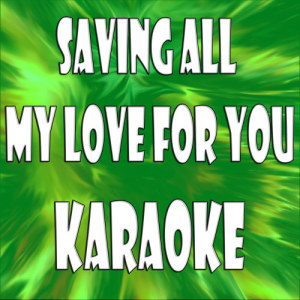 ดาวน์โหลดและฟังเพลง Saving All My Love for You (In the Style of Glee Cast) [Karaoke Version] (Karaoke Version) พร้อมเนื้อเพลงจาก Karaoke