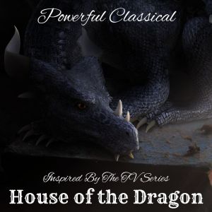 อัลบัม Powerful Classical: Selection Inspired By "House of the Dragon" ศิลปิน Various Artists