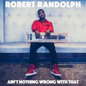 Listen to Ain’t Nothing Wrong With That song with lyrics from Robert Randolph