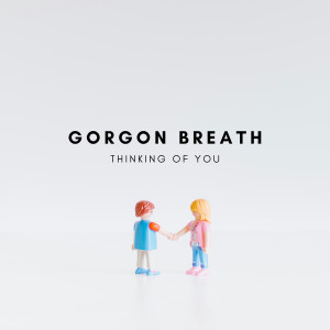 ดาวน์โหลดและฟังเพลง Thinking of You พร้อมเนื้อเพลงจาก Gorgon Breath