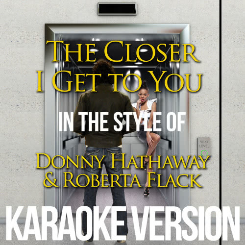 The Closer I Get to You (In the Style of Donny Hathaway & Roberta Flack) [Karaoke Version] (Karaoke Version)