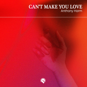 ดาวน์โหลดและฟังเพลง Can’t Make You Love พร้อมเนื้อเพลงจาก Anthony Harm