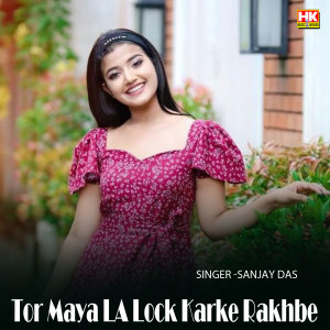 Listen to Tor Maya LA Lock Karke Rakhbe song with lyrics from Sanjay Das