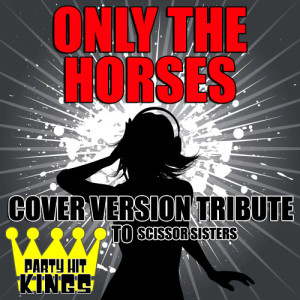 Party Hit Kings的專輯Only the Horses (Cover Version Tribute to Scissor Sisters)