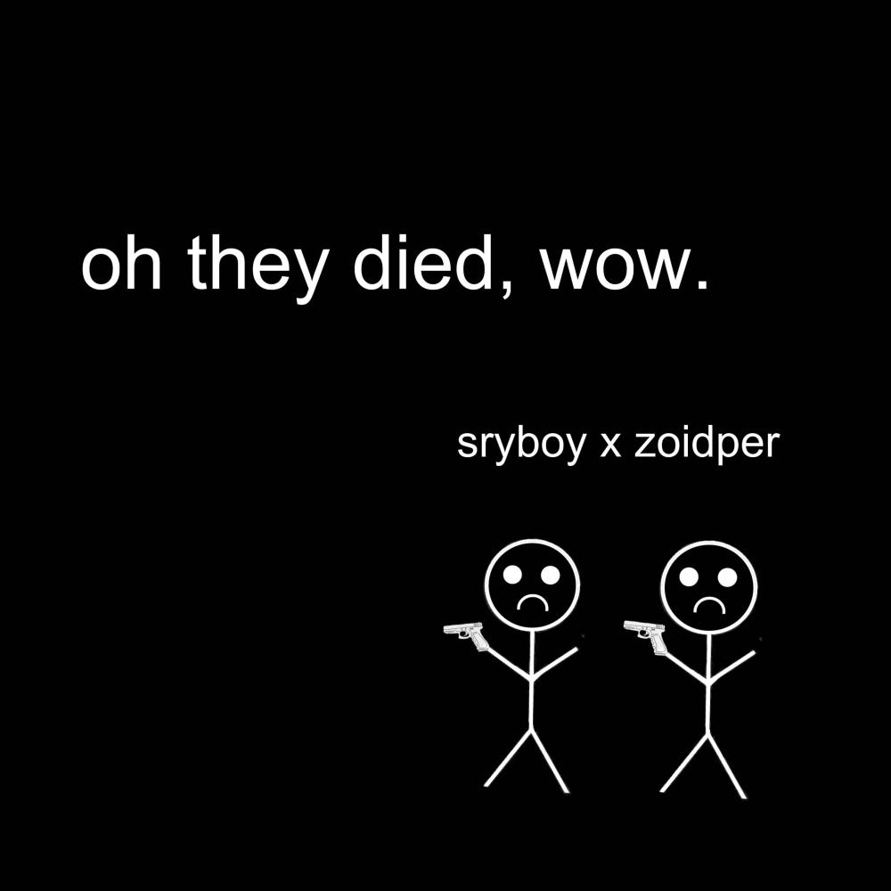 oh they died, wow. (feat. Zoidper) (Explicit)