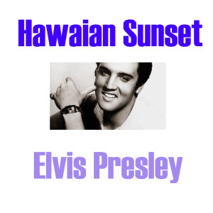ดาวน์โหลดและฟังเพลง Hawaiian Sunset พร้อมเนื้อเพลงจาก Elvis Presley