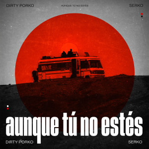 收听Dirty Porko的AUNQUE TÚ NO ESTÉS歌词歌曲