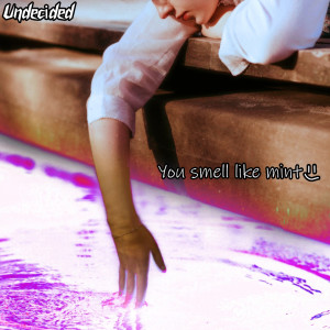 Listen to You smell like mint song with lyrics from Undecided