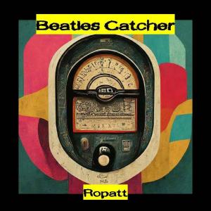 ดาวน์โหลดและฟังเพลง BEATLES CATCHER พร้อมเนื้อเพลงจาก Ropatt