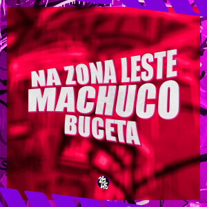 Album Na Zona Leste Machuco Buceta (Explicit) from DJ PEDRIN DA 019