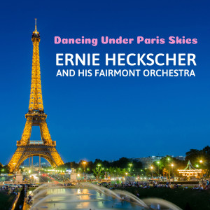 Ernie Heckscher & His Fairmont Orchestra的專輯Dancing Under Paris Skies