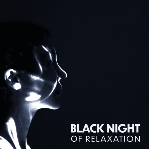 Black Night of Relaxation (Late Night Relaxation with Chill Jazz, Soft Jazzy Vibes to Calm Your Head)
