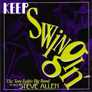 อัลบัม "Keep Swingin'" - the Tom Kubis Big Band Plays Steve Allen ศิลปิน The Tom Kubis Big Band