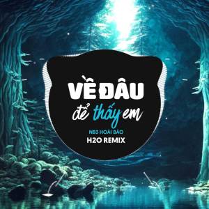 H2O Remix的专辑Về Đâu Để Thấy Em Remix (EDM)
