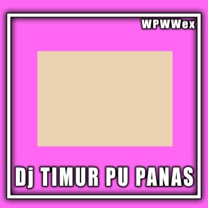 Dengarkan Dj Timur Pu Panas (Remix|Explicit) lagu dari WPWWex dengan lirik