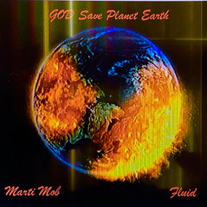 Fluid的專輯GOD Save Planet Earth (feat. Marti Mob) [Radio Edit]