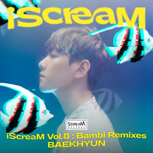 Album iScreaM Vol.8 : Bambi Remixes from BAEKHYUN (백현)