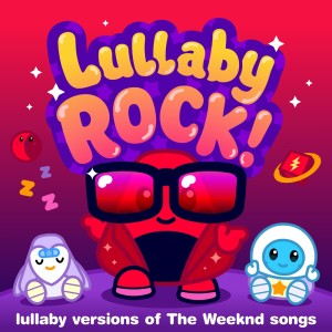 Lullaby Rock!的專輯Lullaby Versions of The Weeknd Songs