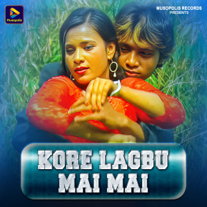 Listen to Kore Lagbu Mai Mai song with lyrics from Sanjay Nirala
