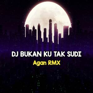Album DJ Bukan Ku Tak Sudi - Bukan Ku Tak Sudi Sayang oleh Agan Rmx