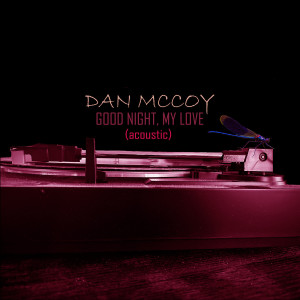 Listen to Good Night, My Love (Acoustic) song with lyrics from Dan McCoy