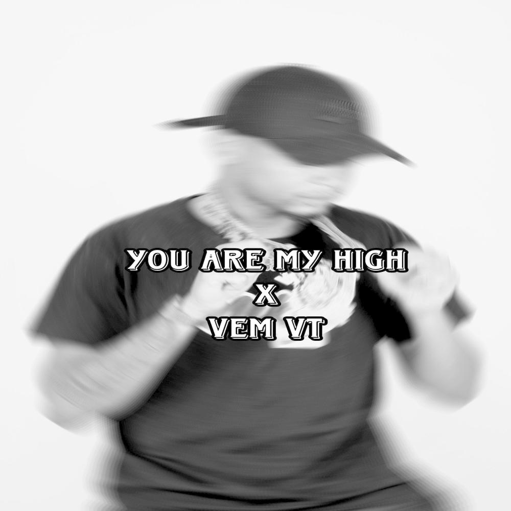 YOU ARE MY HIGH X VEM VT