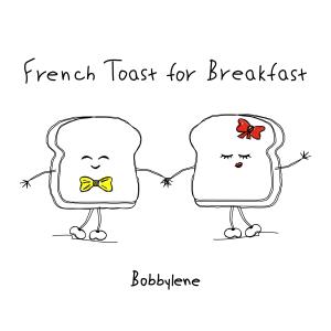 收聽Bobbylene的French Toast for Breakfast歌詞歌曲