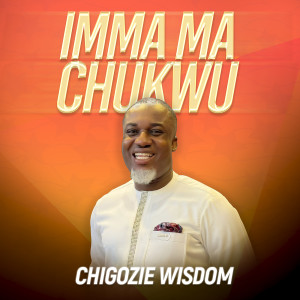 Listen to Imma Ma Chukwu song with lyrics from Chigozie Wisdom
