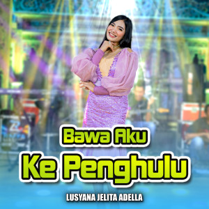 Dengarkan Bawa Aku Ke Penghulu lagu dari Lusyana Jelita Adella dengan lirik