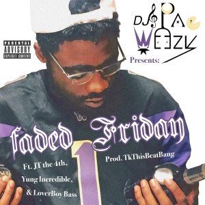 Dengarkan lagu Faded Friday (feat. Jt the 4th, Yung Incredible & LoverBoy Bass) (Explicit) nyanyian DJ PacWeezy dengan lirik