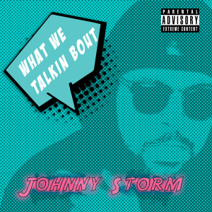 ดาวน์โหลดและฟังเพลง What We Talkin Bout (Explicit) พร้อมเนื้อเพลงจาก Johnny Storm