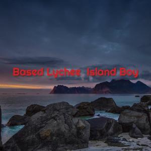 Listen to Island Boy (Explicit) song with lyrics from Based Lychee