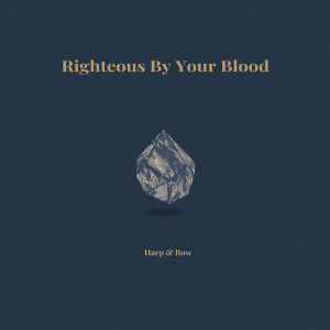 Dengarkan Righteous by Your Blood lagu dari Harp & Bow dengan lirik