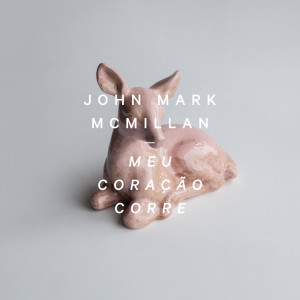 Dengarkan lagu Meu Coração Corre (feat. André Aquino) nyanyian John Mark McMillan dengan lirik